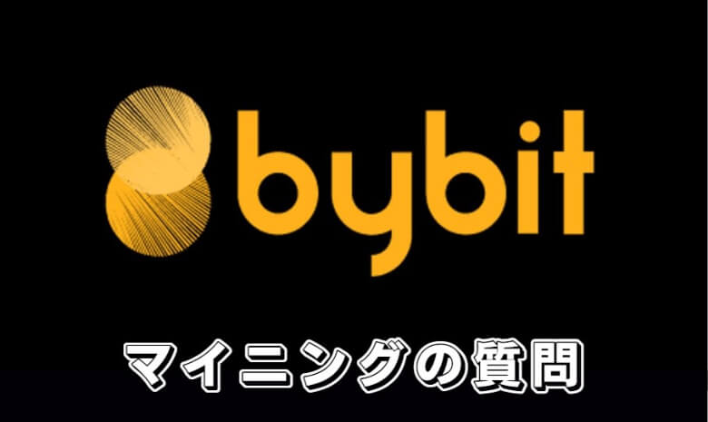 Bybit（バイビット）のマイニングに関する【よくある質問】