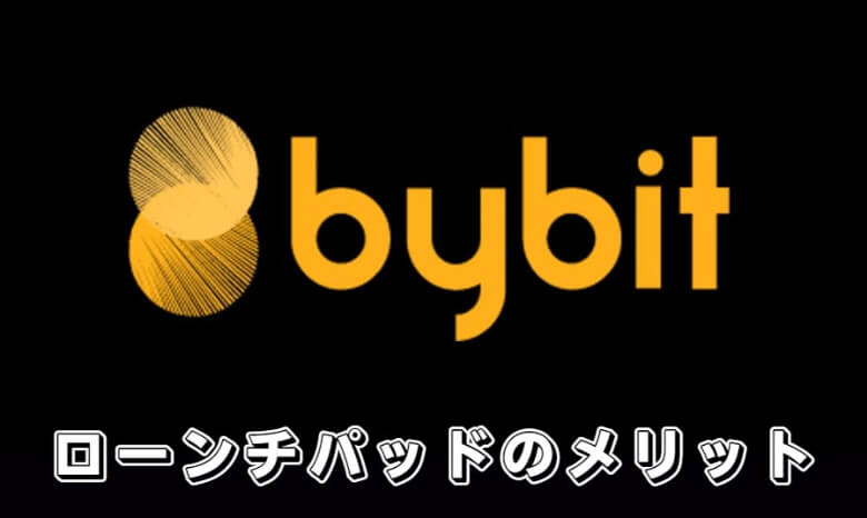 Bybit（バイビット）のlaunch pad（ローンチパッド）の【メリット・魅力】