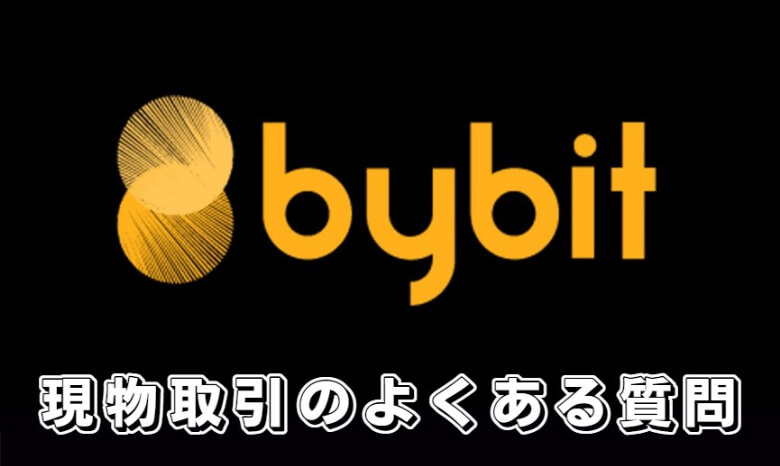 Bybit（バイビット）の現物取引に関する【よくある質問】