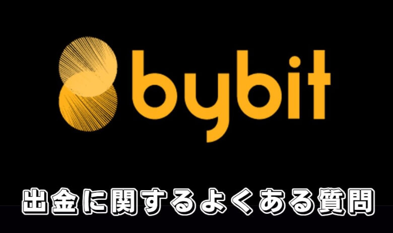 Bybit（バイビット）の出金に関する【よくある質問】